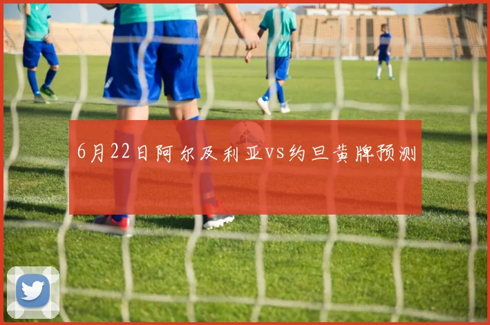 6月22日阿尔及利亚vs约旦黄牌预测
