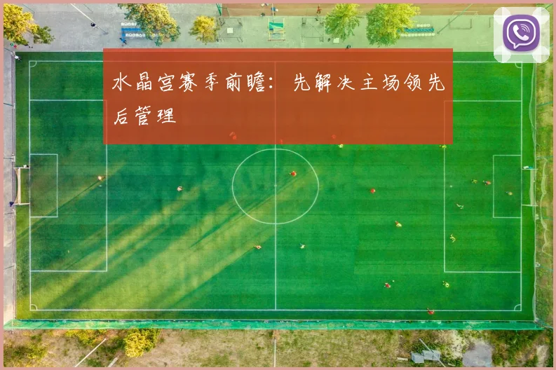 水晶宫赛季前瞻:先解决主场领先后管理