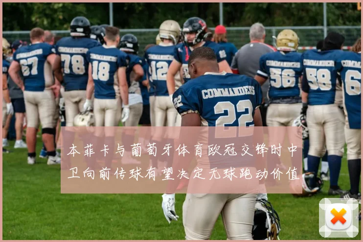 本菲卡与葡萄牙体育欧冠交锋时中卫向前传球有望决定无球跑动价值