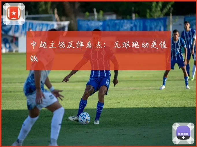 中超主场反弹看点：无球跑动更值钱